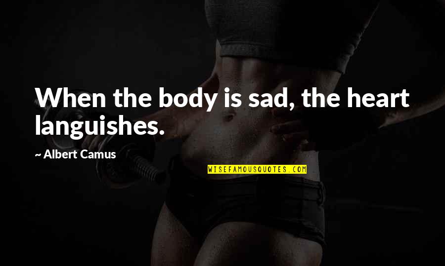 Bhaktisiddhanta Prabhupada Quotes By Albert Camus: When the body is sad, the heart languishes. Bhaktisiddhanta Prabhupada Quotes By Albert Camus: When the body is sad, the heart languishes.