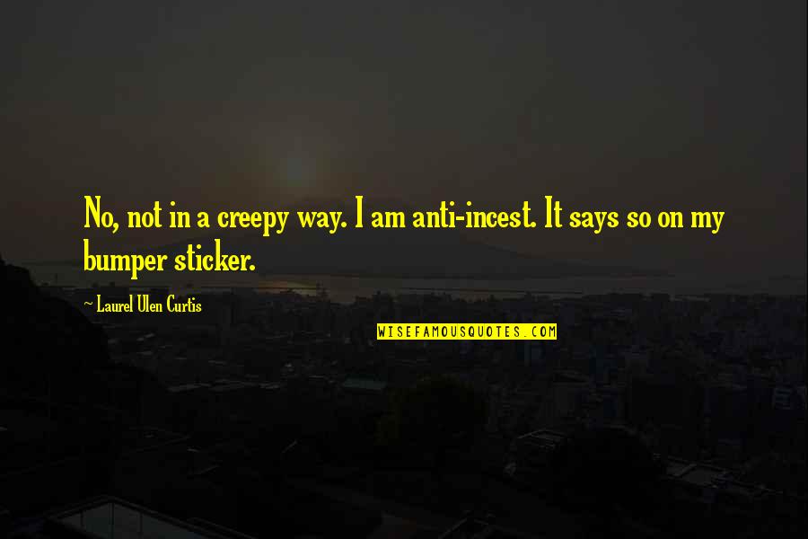 Bhaktisiddhanta Saraswati Thakur Quotes By Laurel Ulen Curtis: No, not in a creepy way. I am