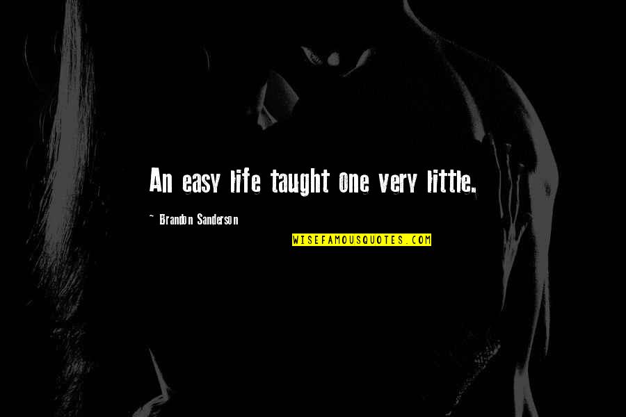 Bhaktivedanta Academy Quotes By Brandon Sanderson: An easy life taught one very little. Bhaktivedanta Academy Quotes By Brandon Sanderson: An easy life taught one very little.