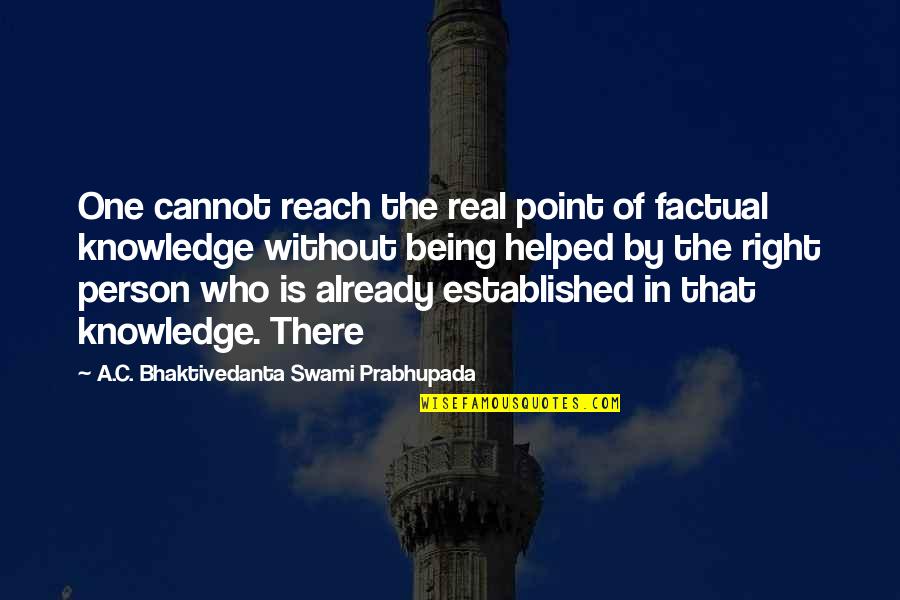 Bhaktivedanta Swami Prabhupada Quotes By A.C. Bhaktivedanta Swami Prabhupada: One cannot reach the real point of factual