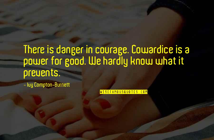 Bhalchandra Nemade Quotes By Ivy Compton-Burnett: There is danger in courage. Cowardice is a