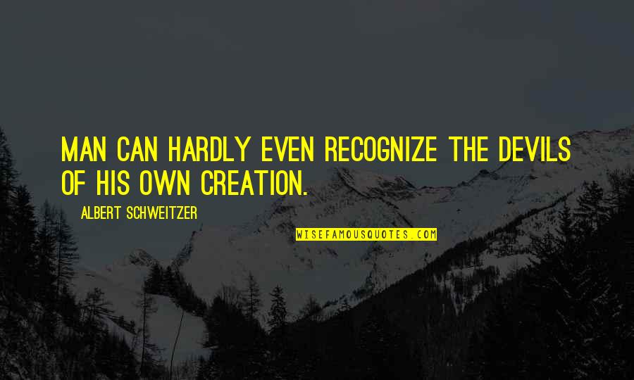 Bhalchandra Vatika Quotes By Albert Schweitzer: Man can hardly even recognize the devils of Bhalchandra Vatika Quotes By Albert Schweitzer: Man can hardly even recognize the devils of