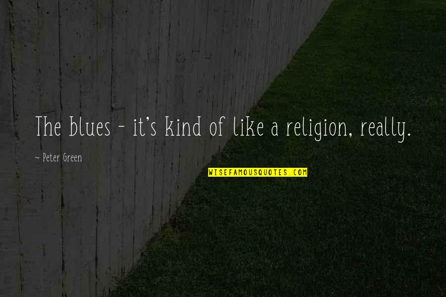 Bhalchandra Vatika Quotes By Peter Green: The blues - it's kind of like a Bhalchandra Vatika Quotes By Peter Green: The blues - it's kind of like a