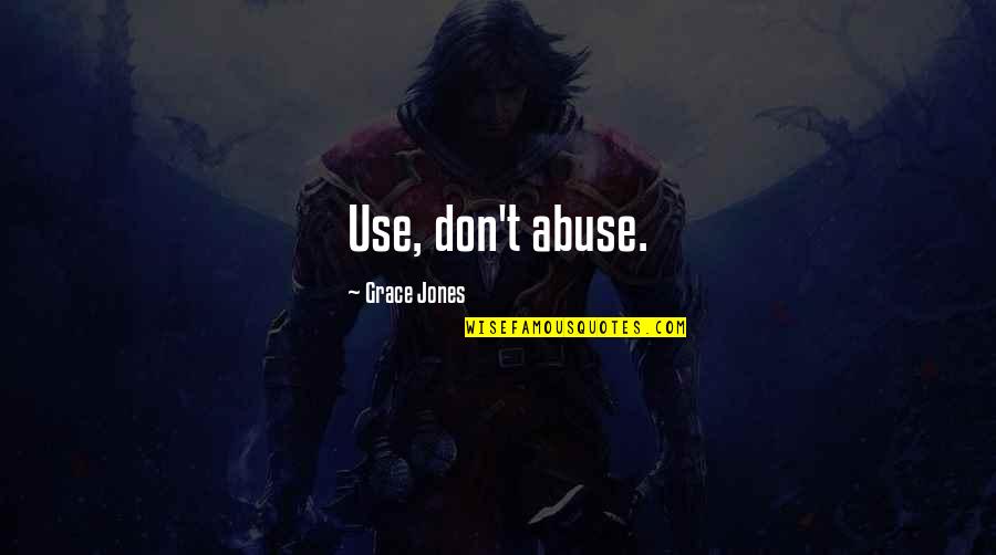 Bhalo Quotes By Grace Jones: Use, don't abuse. Bhalo Quotes By Grace Jones: Use, don't abuse.