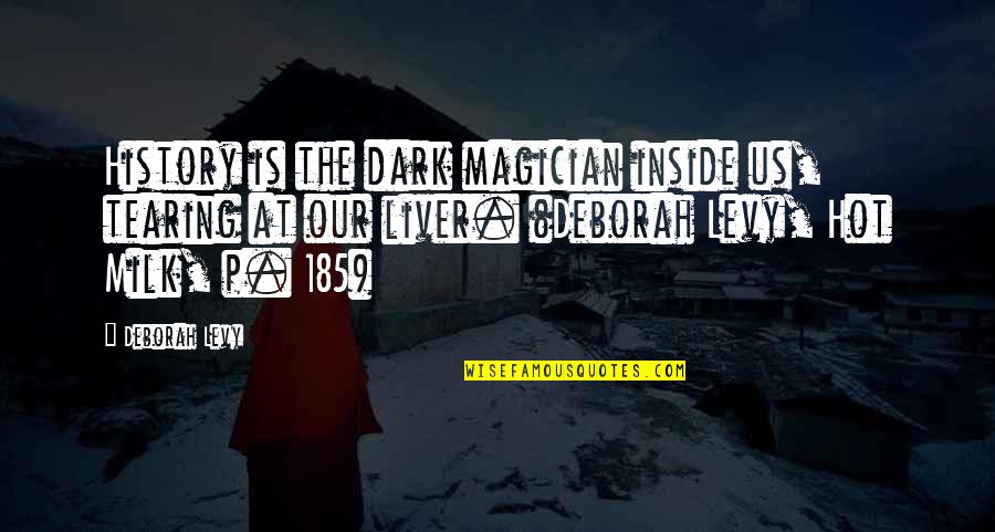 Bhalobasha Quotes By Deborah Levy: History is the dark magician inside us, tearing Bhalobasha Quotes By Deborah Levy: History is the dark magician inside us, tearing