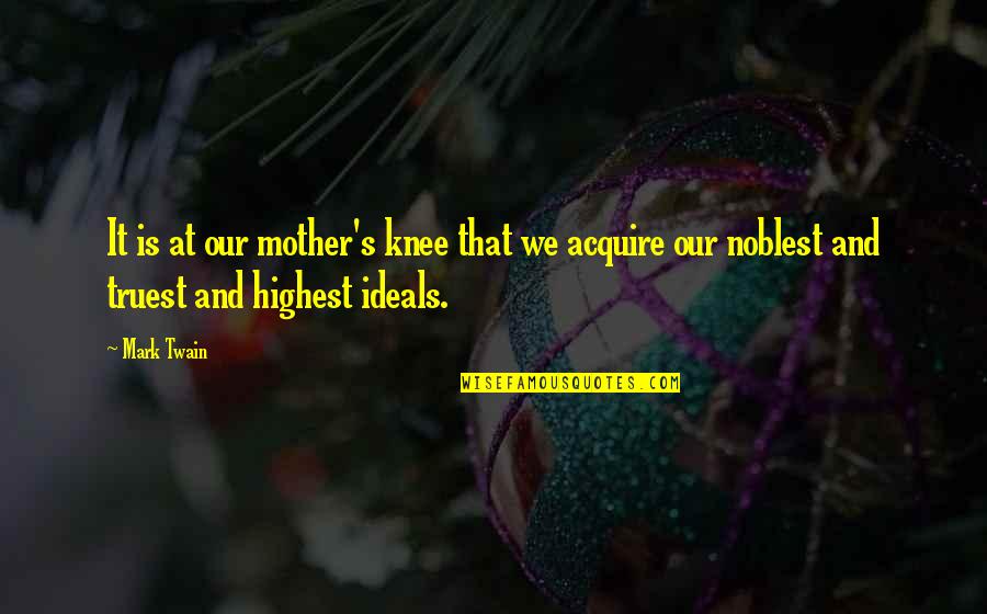 Bhalobasha Quotes By Mark Twain: It is at our mother's knee that we