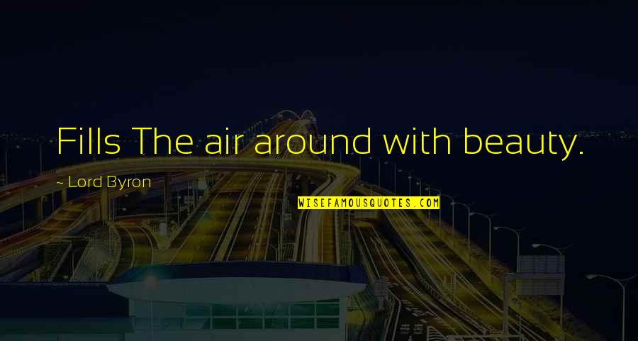 Bhambra Ltd Quotes By Lord Byron: Fills The air around with beauty. Bhambra Ltd Quotes By Lord Byron: Fills The air around with beauty.