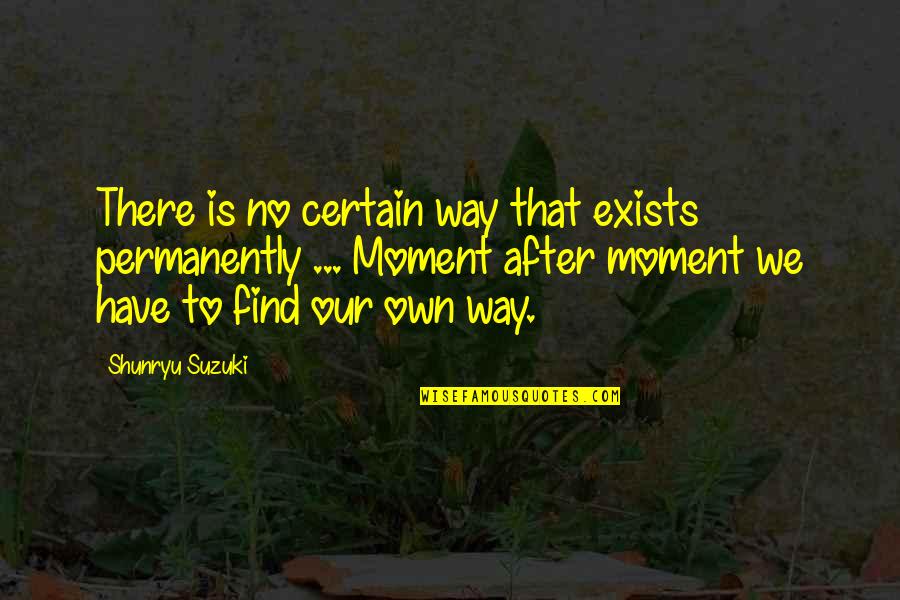 Bhambra Trolleys Quotes By Shunryu Suzuki: There is no certain way that exists permanently Bhambra Trolleys Quotes By Shunryu Suzuki: There is no certain way that exists permanently
