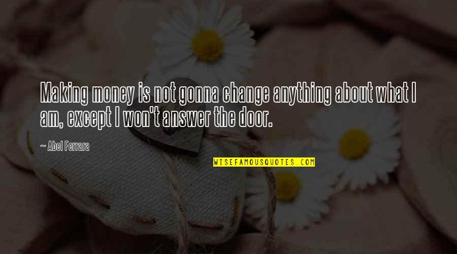 Bhamidipati Md Quotes By Abel Ferrara: Making money is not gonna change anything about Bhamidipati Md Quotes By Abel Ferrara: Making money is not gonna change anything about