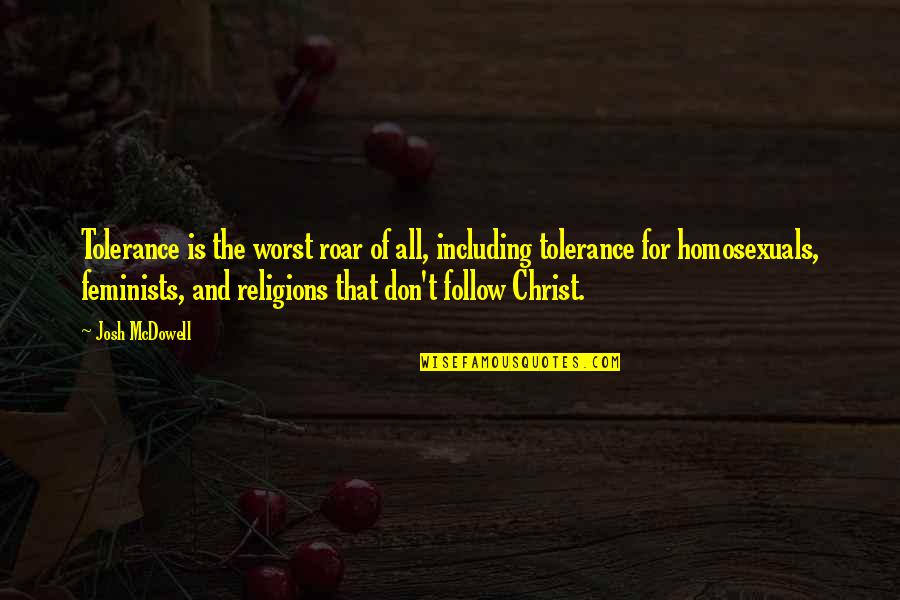 Bhamini Narayanan Quotes By Josh McDowell: Tolerance is the worst roar of all, including