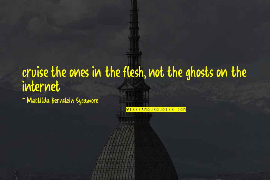 Bhamini Shatpadi Quotes By Mattilda Bernstein Sycamore: cruise the ones in the flesh, not the