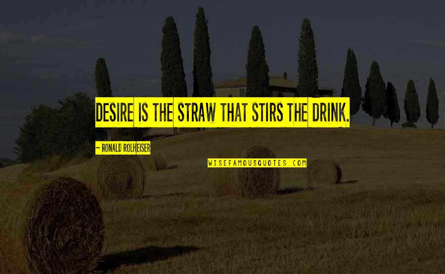 Bhamra The Main Quotes By Ronald Rolheiser: Desire is the straw that stirs the drink.