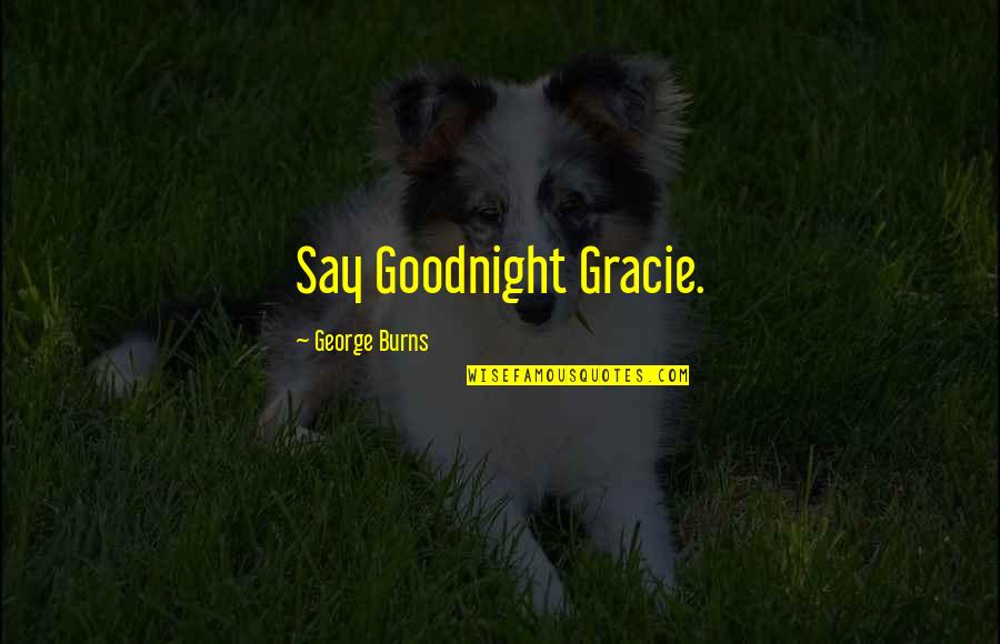 Bhamragad Quotes By George Burns: Say Goodnight Gracie.