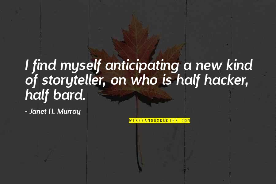 Bhand Quotes By Janet H. Murray: I find myself anticipating a new kind of