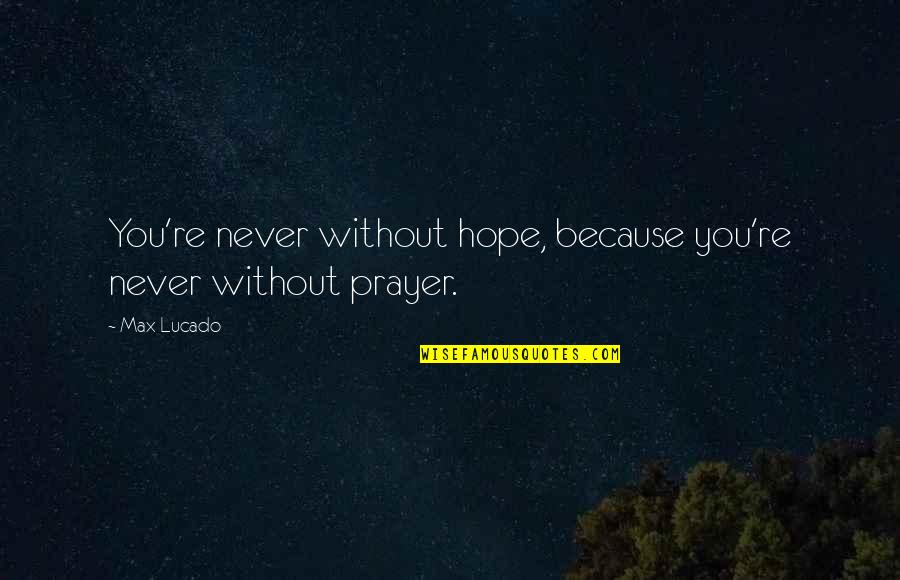 Bhandare Wali Quotes By Max Lucado: You're never without hope, because you're never without