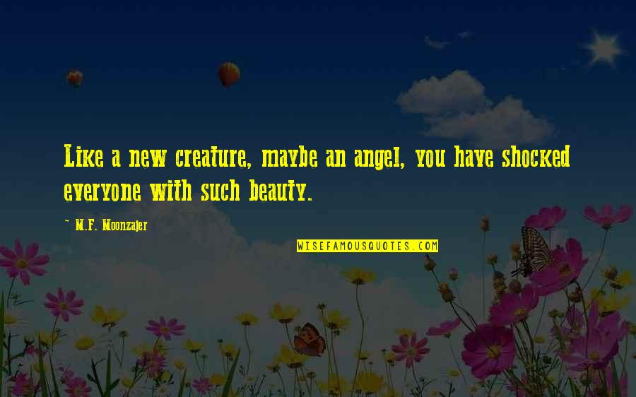 Bhandarej Quotes By M.F. Moonzajer: Like a new creature, maybe an angel, you