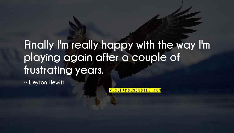 Bhandarkar College Quotes By Lleyton Hewitt: Finally I'm really happy with the way I'm
