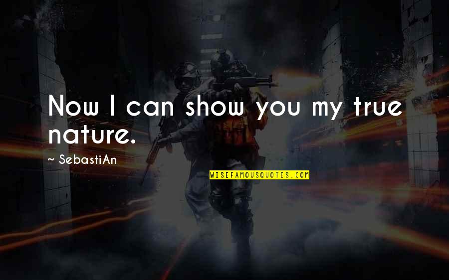Bhandarkar Md Quotes By SebastiAn: Now I can show you my true nature.