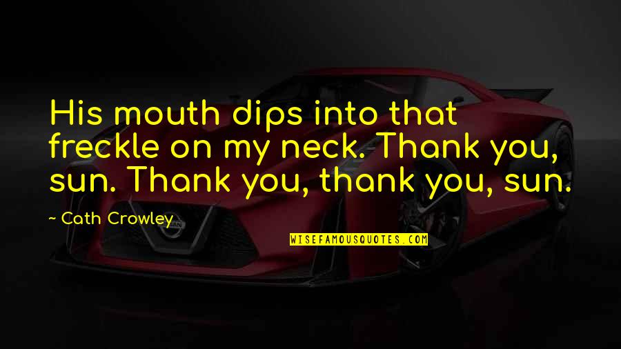 Bhandarkar Publications Quotes By Cath Crowley: His mouth dips into that freckle on my Bhandarkar Publications Quotes By Cath Crowley: His mouth dips into that freckle on my