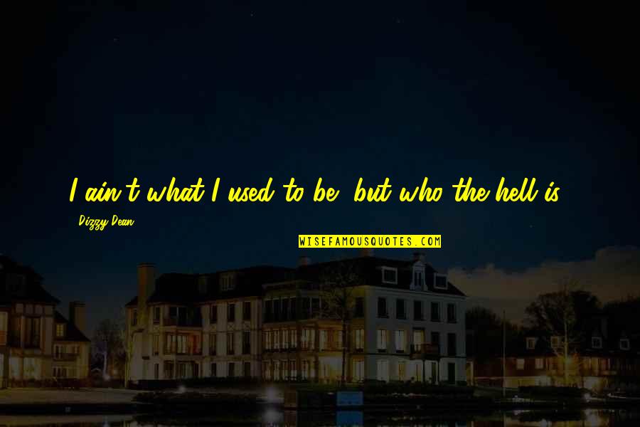 Bhandarkar Quotes By Dizzy Dean: I ain't what I used to be, but