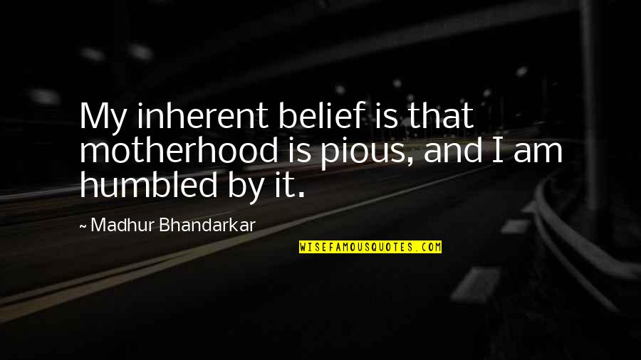 Bhandarkar Quotes By Madhur Bhandarkar: My inherent belief is that motherhood is pious,