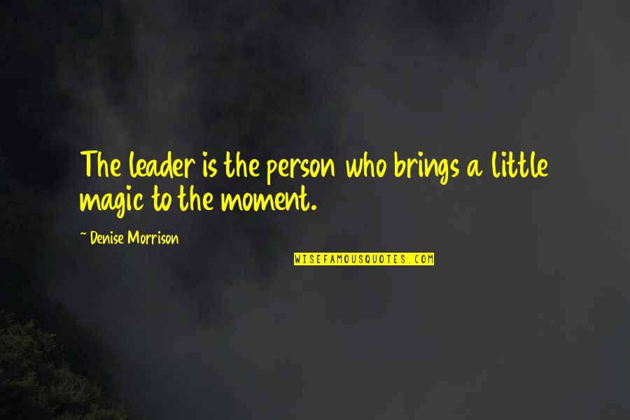 Bhanderi Quotes By Denise Morrison: The leader is the person who brings a Bhanderi Quotes By Denise Morrison: The leader is the person who brings a