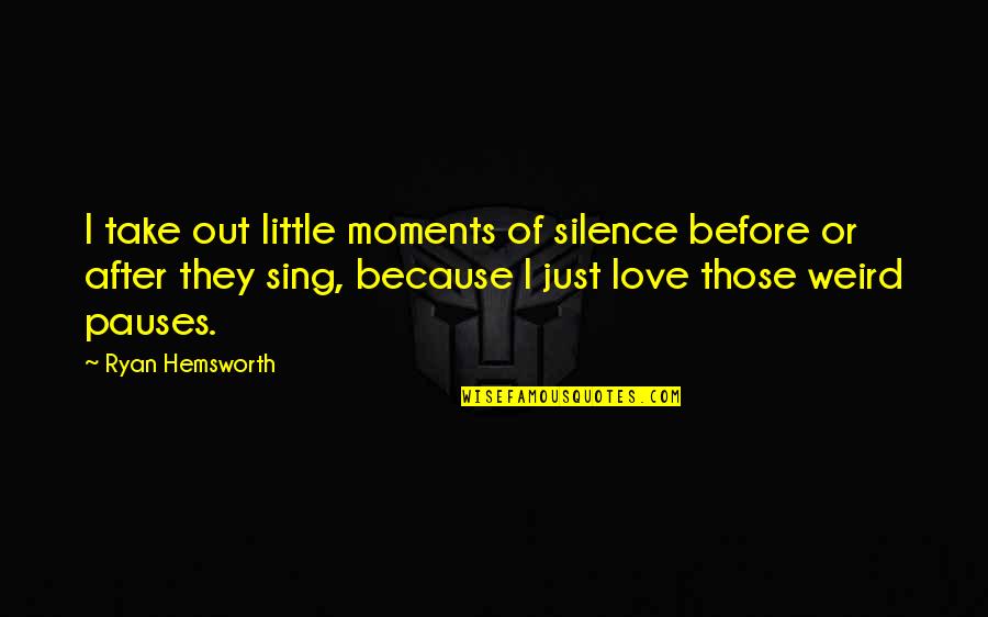 Bhanderi Quotes By Ryan Hemsworth: I take out little moments of silence before