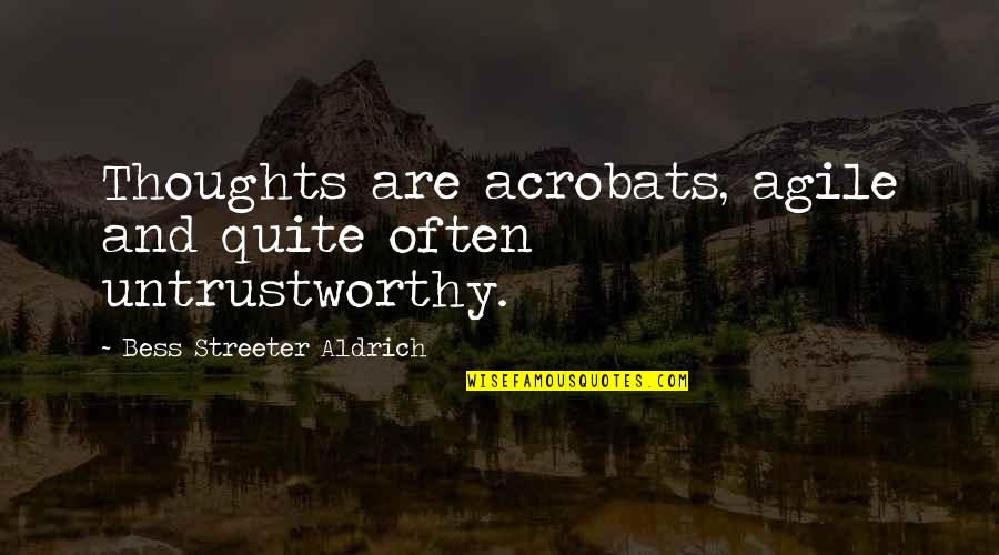 Bhang Quotes By Bess Streeter Aldrich: Thoughts are acrobats, agile and quite often untrustworthy. Bhang Quotes By Bess Streeter Aldrich: Thoughts are acrobats, agile and quite often untrustworthy.