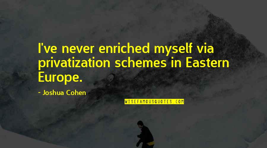Bhanjanagar Quotes By Joshua Cohen: I've never enriched myself via privatization schemes in