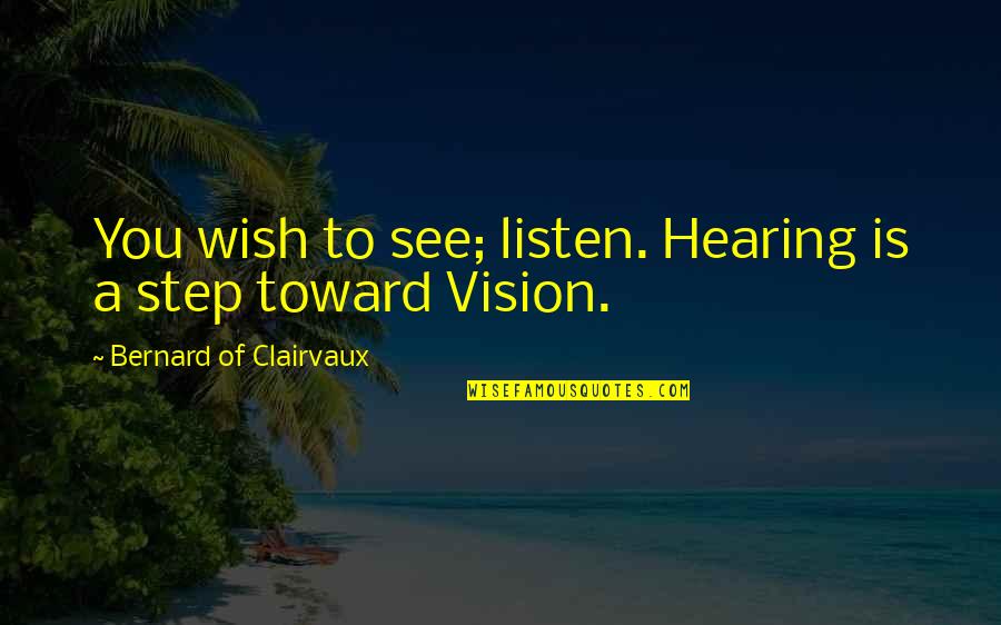 Bhanot Dentist Quotes By Bernard Of Clairvaux: You wish to see; listen. Hearing is a Bhanot Dentist Quotes By Bernard Of Clairvaux: You wish to see; listen. Hearing is a