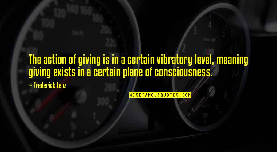 Bhansali Engg Quotes By Frederick Lenz: The action of giving is in a certain Bhansali Engg Quotes By Frederick Lenz: The action of giving is in a certain