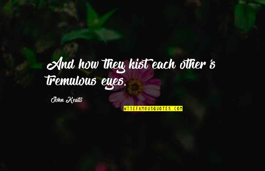 Bhansali Jewelry Quotes By John Keats: And how they kist each other's tremulous eyes.