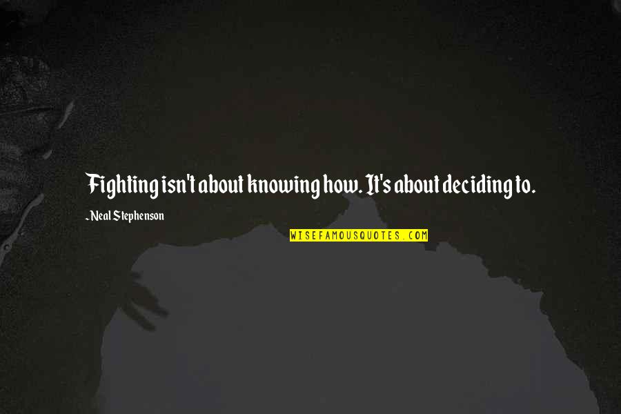 Bhanu Bhakta Quotes By Neal Stephenson: Fighting isn't about knowing how. It's about deciding Bhanu Bhakta Quotes By Neal Stephenson: Fighting isn't about knowing how. It's about deciding