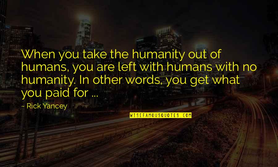 Bhanu Bhakta Quotes By Rick Yancey: When you take the humanity out of humans, Bhanu Bhakta Quotes By Rick Yancey: When you take the humanity out of humans,
