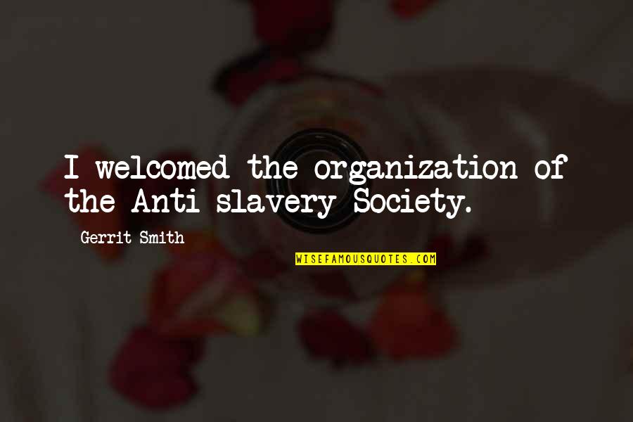 Bhanu Prakash Human Quotes By Gerrit Smith: I welcomed the organization of the Anti-slavery Society.