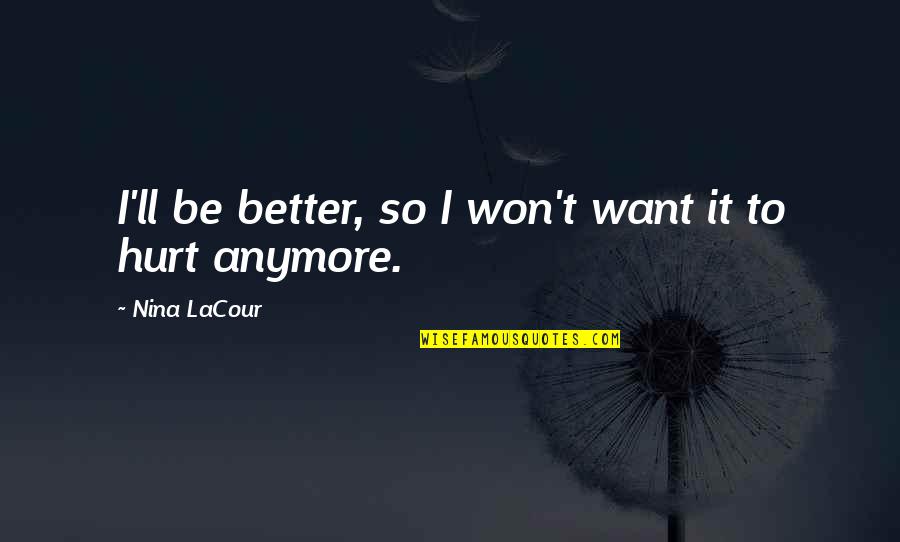 Bhanu Quotes By Nina LaCour: I'll be better, so I won't want it Bhanu Quotes By Nina LaCour: I'll be better, so I won't want it