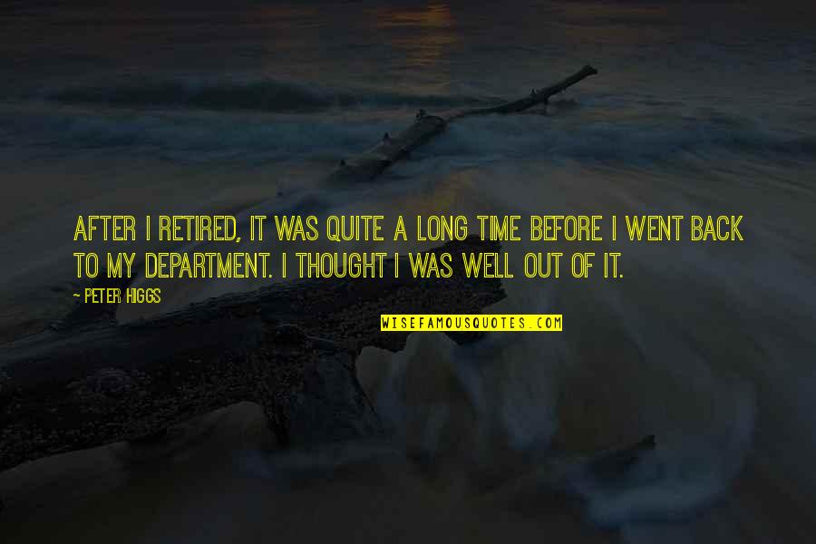 Bhanu Quotes By Peter Higgs: After I retired, it was quite a long Bhanu Quotes By Peter Higgs: After I retired, it was quite a long