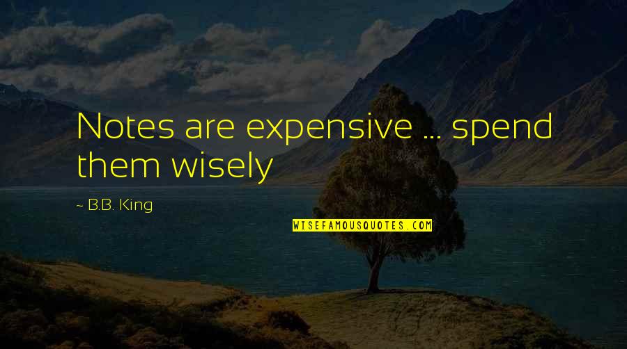 Bhanumathi Ramakrishna Quotes By B.B. King: Notes are expensive ... spend them wisely