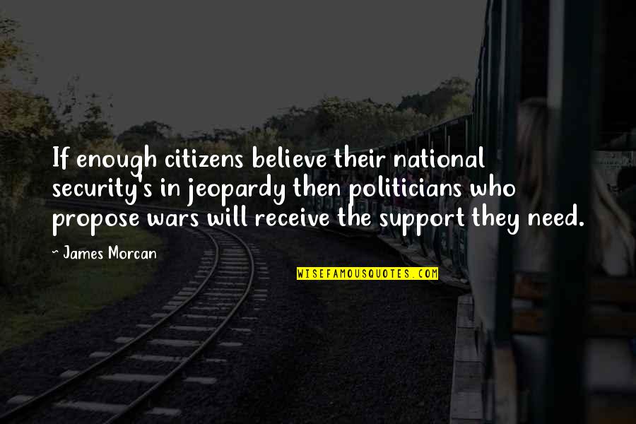 Bhanumathi Ramakrishna Quotes By James Morcan: If enough citizens believe their national security's in