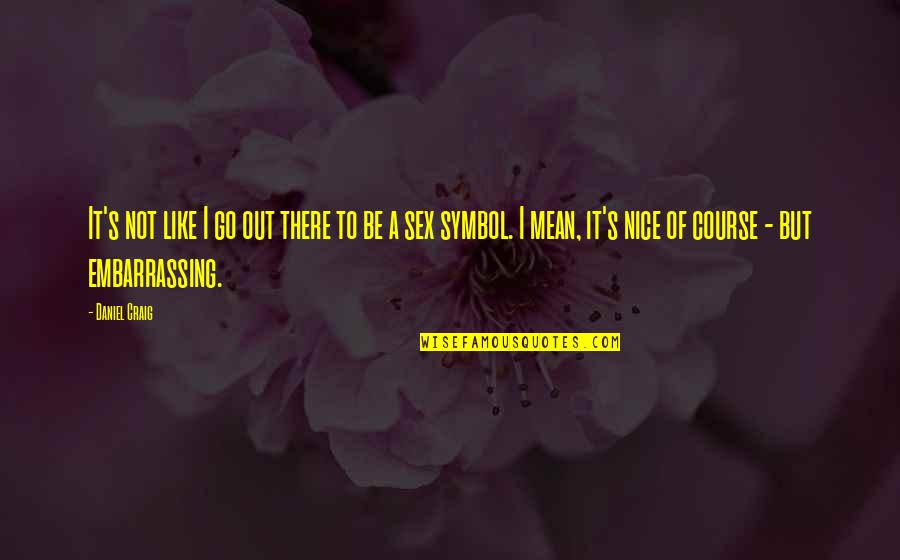 Bhanushali Quotes By Daniel Craig: It's not like I go out there to Bhanushali Quotes By Daniel Craig: It's not like I go out there to
