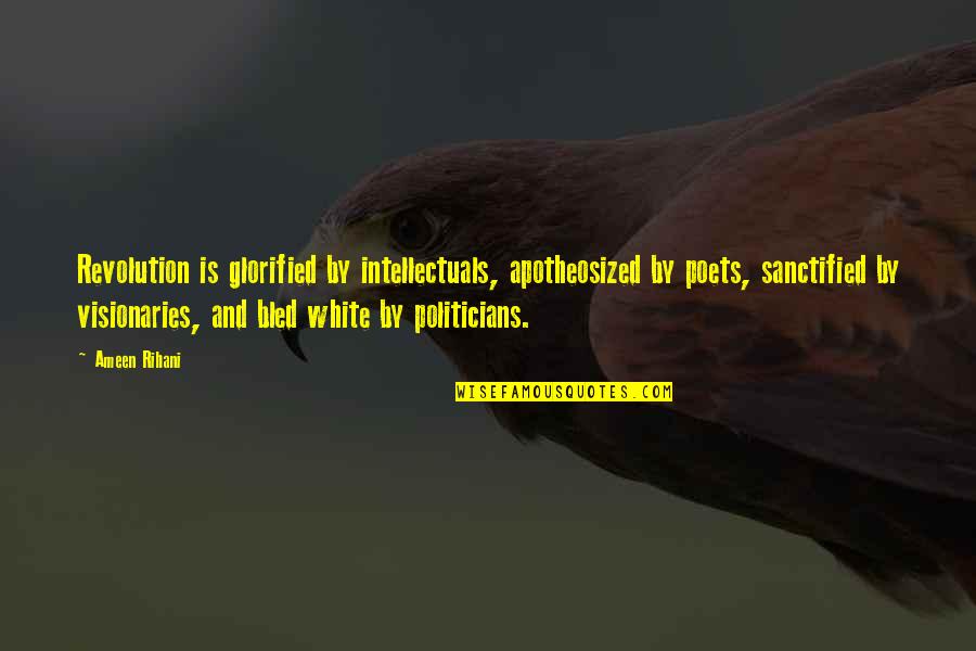 Bhanushali Reshma Quotes By Ameen Rihani: Revolution is glorified by intellectuals, apotheosized by poets,