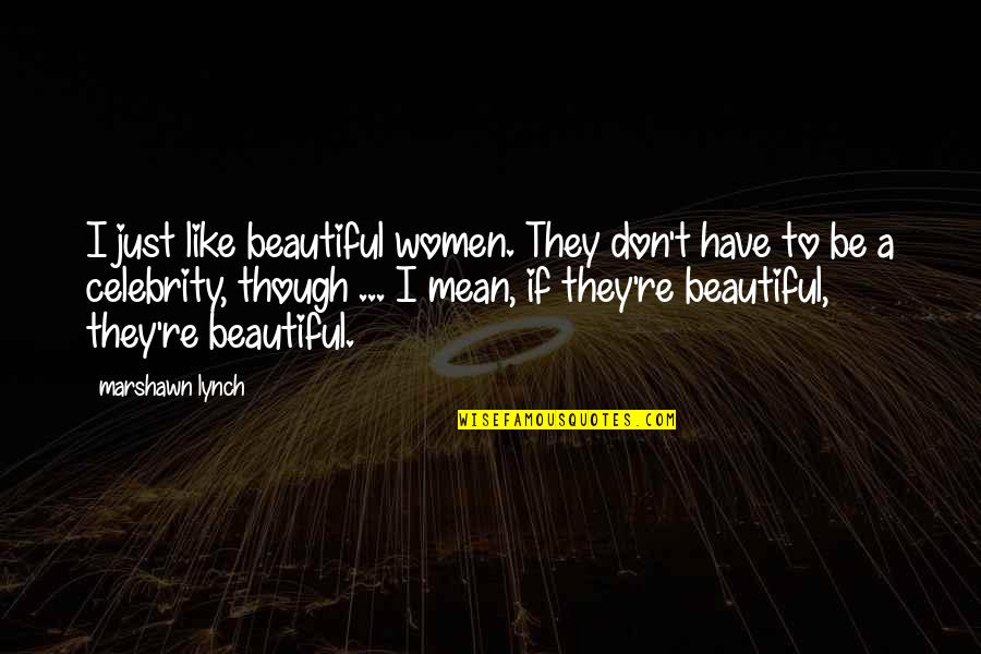Bhanushali Reshma Quotes By Marshawn Lynch: I just like beautiful women. They don't have