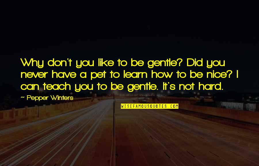 Bhanushali Reshma Quotes By Pepper Winters: Why don't you like to be gentle? Did