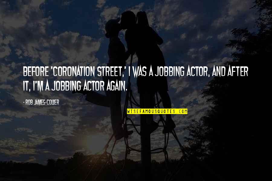 Bhanushree Telugu Quotes By Rob James-Collier: Before 'Coronation Street,' I was a jobbing actor, Bhanushree Telugu Quotes By Rob James-Collier: Before 'Coronation Street,' I was a jobbing actor,