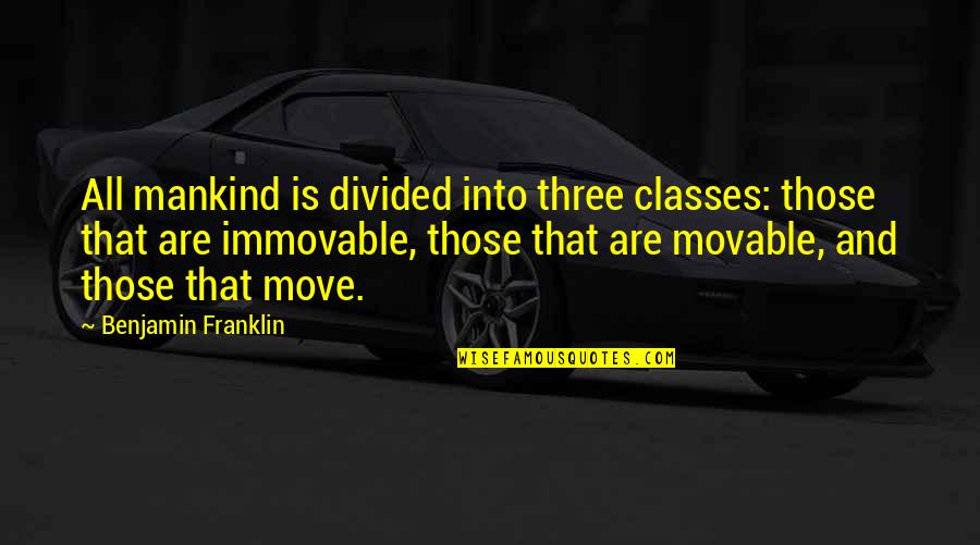 Bhanwar Meghwanshi Quotes By Benjamin Franklin: All mankind is divided into three classes: those Bhanwar Meghwanshi Quotes By Benjamin Franklin: All mankind is divided into three classes: those