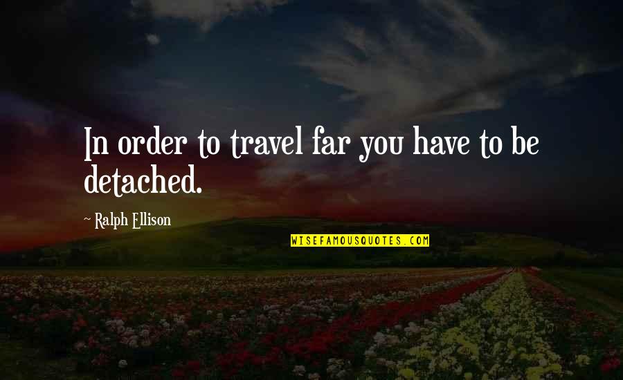 Bhanwar Meghwanshi Quotes By Ralph Ellison: In order to travel far you have to Bhanwar Meghwanshi Quotes By Ralph Ellison: In order to travel far you have to