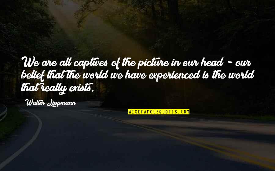 Bharadvajas Twist Quotes By Walter Lippmann: We are all captives of the picture in