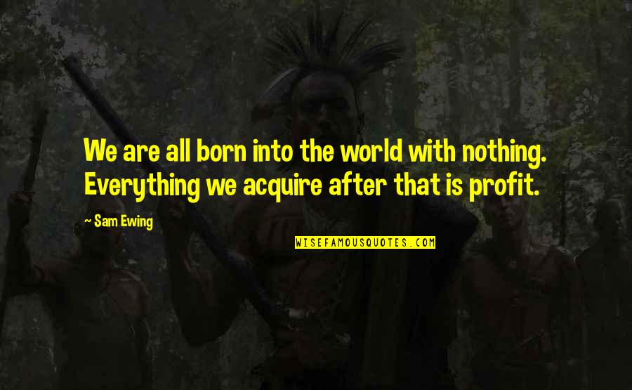 Bharani Nakshatra Quotes By Sam Ewing: We are all born into the world with