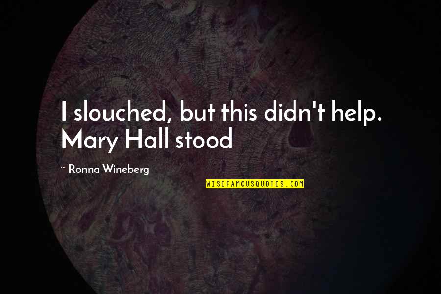 Bharat Ane Nenu Quotes By Ronna Wineberg: I slouched, but this didn't help. Mary Hall