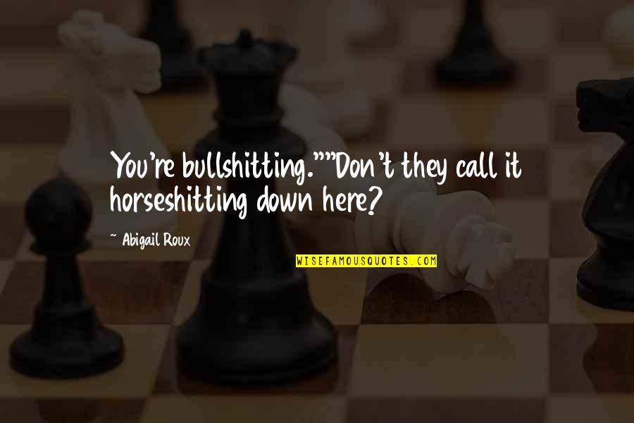 Bharat Electronics Quotes By Abigail Roux: You're bullshitting.""Don't they call it horseshitting down here?